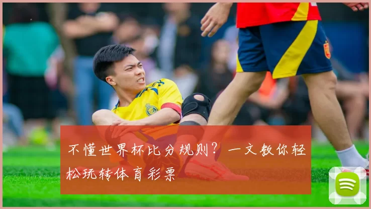 不懂世界杯比分规则?一文教你轻松玩转体育彩票
