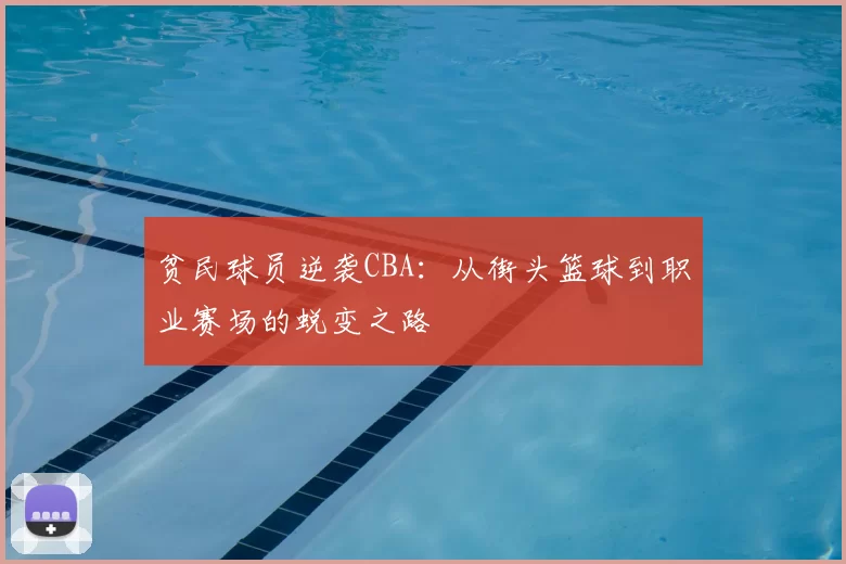 贫民球员逆袭CBA：从街头篮球到职业赛场的蜕变之路