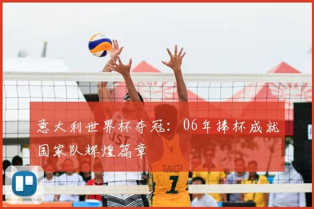意大利世界杯夺冠:06年捧杯成就国家队辉煌篇章