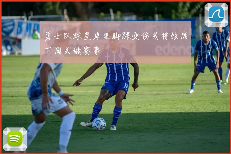 勇士队球星库里脚踝受伤或将缺席下周关键赛事