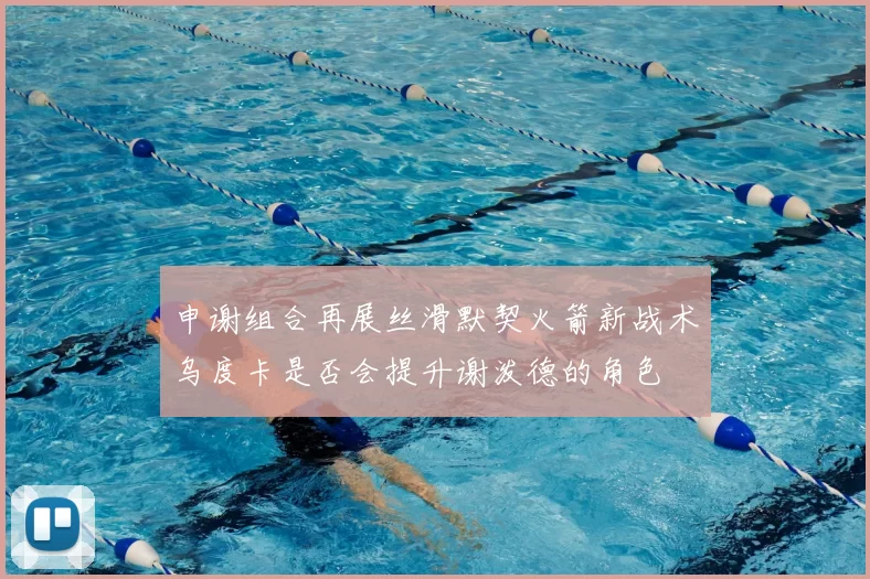 申谢组合再展丝滑默契火箭新战术乌度卡是否会提升谢泼德的角色