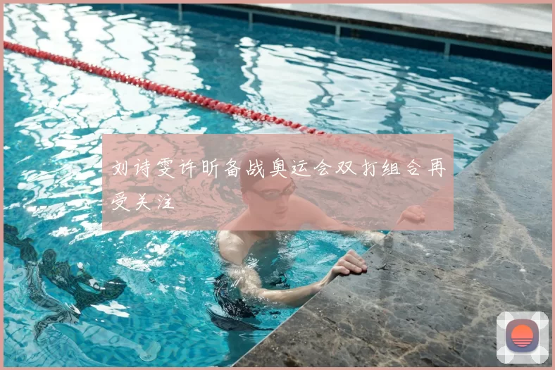 刘诗雯许昕备战奥运会双打组合再受关注