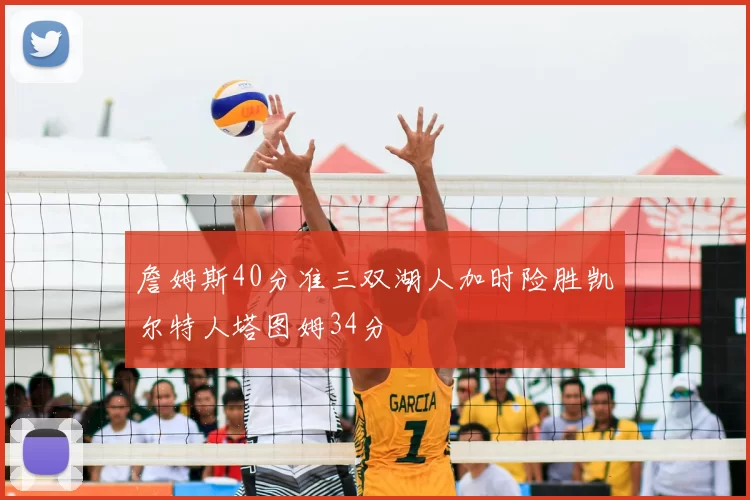 詹姆斯40分准三双湖人加时险胜凯尔特人塔图姆34分