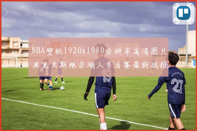 NBA壁纸1920x1080分辨率高清图片库里夫斯绝杀湖人季后赛最新战报