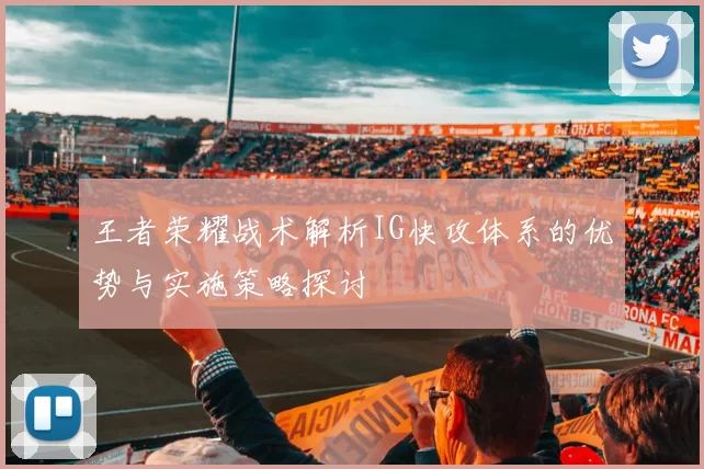 王者荣耀战术解析IG快攻体系的优势与实施策略探讨