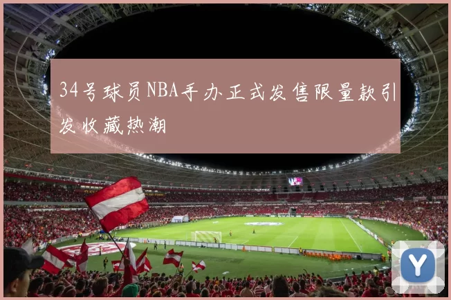 34号球员NBA手办正式发售限量款引发收藏热潮