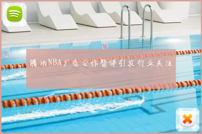 腾讯NBA广告合作暂停引发行业关注
