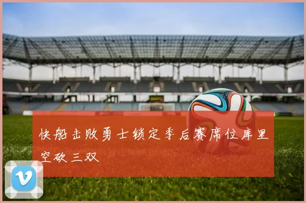 快船击败勇士锁定季后赛席位库里空砍三双