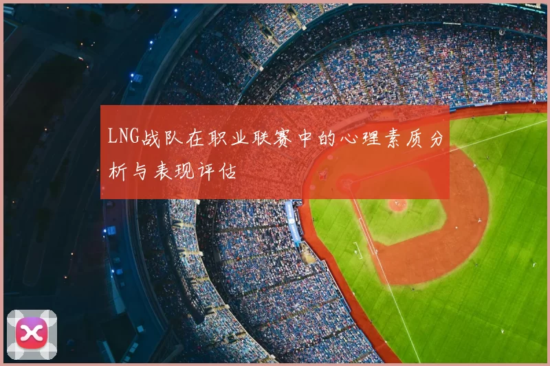 LNG战队在职业联赛中的心理素质分析与表现评估