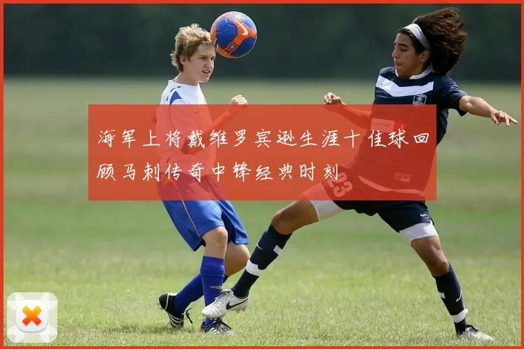海军上将戴维罗宾逊生涯十佳球回顾马刺传奇中锋经典时刻
