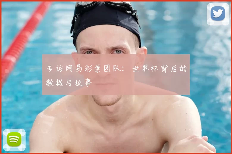 专访网易彩票团队：世界杯背后的数据与故事